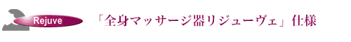 「全身マッサージ器リジューヴェ」仕様